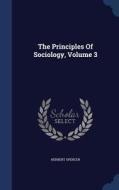 The Principles Of Sociology; Volume 3 di Herbert Spencer edito da Sagwan Press