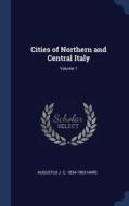 Cities Of Northern And Central Italy; Volume 1 di Augustus J. C. 1834-1903 Hare edito da Sagwan Press