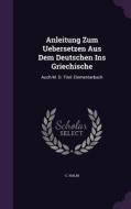 Anleitung Zum Uebersetzen Aus Dem Deutschen Ins Griechische di C Halm edito da Palala Press