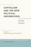 Capitalism and the New Political Unconscious: A Philosophy of Immanence edito da BLOOMSBURY ACADEMIC