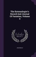 The Entomologist's Record And Journal Of Variation, Volume 5 di Anonymous edito da Palala Press