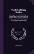 The Life Of Mary Dudley di Mary Dudley edito da Palala Press