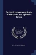 On the Cryptogamous Origin of Malarious and Epidemic Fevers di John Kearsley Mitchell edito da CHIZINE PUBN