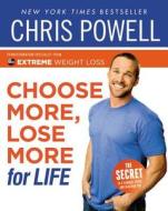 Choose More, Lose More for Life di Chris Powell edito da HACHETTE BOOKS