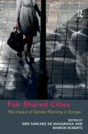 Fair Shared Cities: The Impact of Gender Planning in Europe di Marion Roberts edito da ROUTLEDGE
