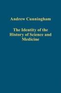 The Identity of the History of Science and Medicine di Andrew Cunningham edito da Routledge