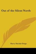 Out Of The Silent North di Harry Sinclair Drago edito da Kessinger Publishing Co