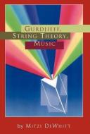Gurdjieff, String Theory, Music di Mitzi Dewhitt edito da Xlibris