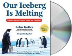 Our Iceberg Is Melting: Changing and Succeeding Under Any Conditions di John P. Kotter, Holger Rathgeber edito da MacMillan Audio