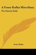 A Franz Kafka Miscellany: Pre-Fascist Exile di Franz Kafka edito da Kessinger Publishing