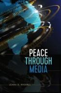 Peace Through Media di Leara D. Rhodes edito da Peter Lang