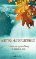 Achieving a Meaningful Retirement: A Common-Sense Approach to Planning for Retirement and Beyond di Clarice Santa edito da AUTHORHOUSE