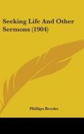 Seeking Life and Other Sermons (1904) di Phillips Brooks edito da Kessinger Publishing