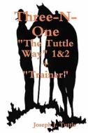 Three-N-One: The Tuttle Way 1&2 +Trainer di Joseph J. Tuttle edito da Createspace