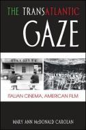 The Transatlantic Gaze: Italian Cinema, American Film di Mary Ann McDonald Carolan edito da State University of New York Press