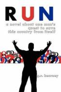 Run: A Novel about One Man's Quest to Save This Country from Itself di G. R. Kearney edito da Booksurge Publishing