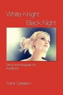 White Knight Black Night: Short Monologues for Auditions di Frank Catalano edito da Booksurge Publishing