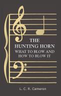 The Hunting Horn - What to Blow and How to Blow It di L. C. R. Cameron edito da SUMNER PR
