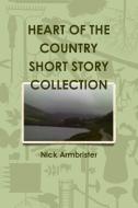 HEART OF THE COUNTRY SHORT STORY COLLECTION di Nick Armbrister edito da Lulu.com