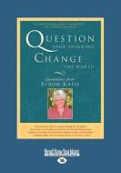 Question Your Thinking, Change The World di Byron Katie edito da Readhowyouwant.com Ltd