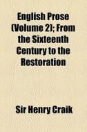 English Prose (volume 2); From The Sixteenth Century To The Restoration di Henry Craik, Sir Henry Craik edito da General Books Llc