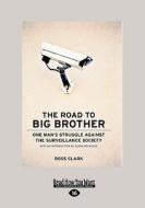 The Road to Big Brother: One Man's Struggle Against the Surveillance Society (Large Print 16pt) di Ross Clark edito da ReadHowYouWant