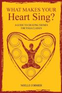 What Makes Your Heart Sing?: a guide to creating themes for yoga classes di Eryt Noelle Cormier edito da FRIESENPR
