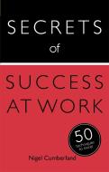 Secrets of Success at Work di Nigel Cumberland edito da John Murray Press