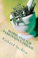 Marijuana for Parkinson's Disease: Cannabis Research & the Miracle Plant for Parkinson's di Richard Secklin edito da Createspace