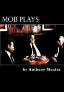 Mob Plays: 4 One-Act Plays Dealing with the Mob di Anthony Montes edito da Createspace