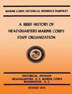 A Brief History of Headquarters Marine Corps Staff Organization di Kenneth W. Condit, Maj John H. Johnstone Usmc, Ella W. Nargele edito da Createspace