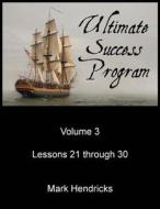 Ultimate Success Program (Volume 3 - Lessons 21 Through 30) di Mark Hendricks edito da Createspace
