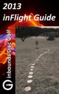2013 Inflight Guide di Brian C. Rogers edito da Createspace