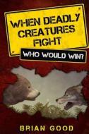 When Deadly Creatures Fight - Who Would Win? di Brian Good edito da Createspace