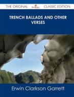 Trench Ballads and Other Verses - The Original Classic Edition di Erwin Clarkson Garrett edito da Emereo Classics