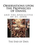 Observations Upon the Prophecies of Daniel: And the Apocalypse of St. John di Isaac Newton edito da Createspace