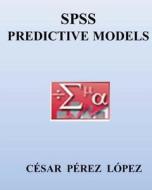 SPSS. Predictive Models di Cesar Perez Lopez edito da Createspace