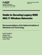 Guide to Securing Legacy IEEE 802.11 Wireless Networks di Karen Scarfone, Derrick Dicoi, Matthew Sexton edito da Createspace