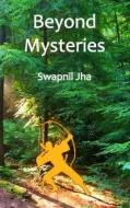 Beyond Mysteries di Swapnil Jha edito da Createspace