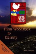 From Woodstock to Eternity: A Free Spirit Finds True Freedom di John D. Cooper edito da Createspace