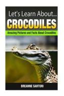 Crocodiles: Amazing Pictures and Facts about Crocodiles di Breanne Sartori edito da Createspace