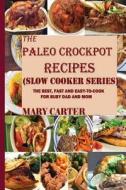 The Paleo Crockpot Recipes (Slow Cooker Series): The Best, Fast and Easy-To-Cook Paleo Recipes for Busy Mom and Dad: A Gluten and Diary Free Cookbook di Mary Carter edito da Createspace