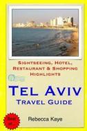Tel Aviv Travel Guide: Sightseeing, Hotel, Restaurant & Shopping Highlights di Rebecca Kaye edito da Createspace