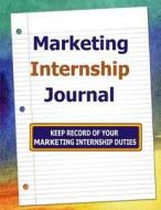 Marketing Internship Journal: Keep Record of Your Marketing Internship Duties di Frances P. Robinson edito da Createspace