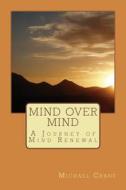 Mind Over Mind: A Journey of Mind Renewal di MR Michael Crane edito da Createspace