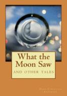 What the Moon Saw di Hans Christian Andersen edito da Createspace