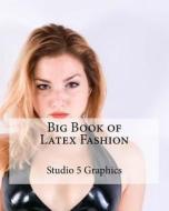 Big Book of Latex Fashion di Studio 5. Graphics edito da Createspace
