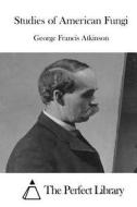 Studies of American Fungi di George Francis Atkinson edito da Createspace