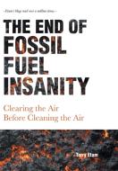 The End of Fossil Fuel Insanity di Terry Etam edito da FriesenPress