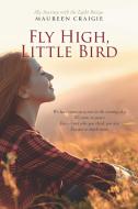 Fly High, Little Bird di Maureen Craigie edito da FriesenPress